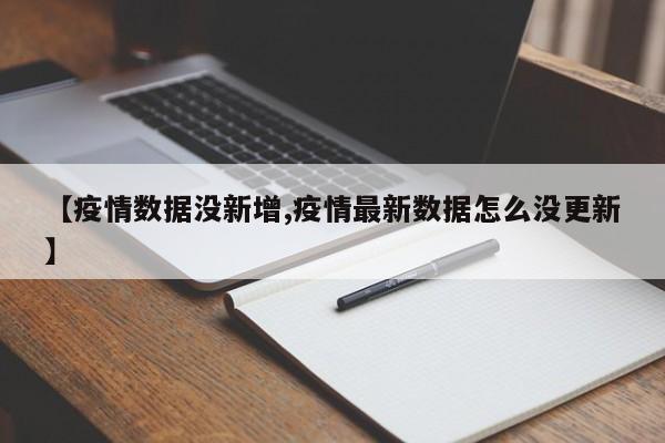 【疫情数据没新增,疫情最新数据怎么没更新】