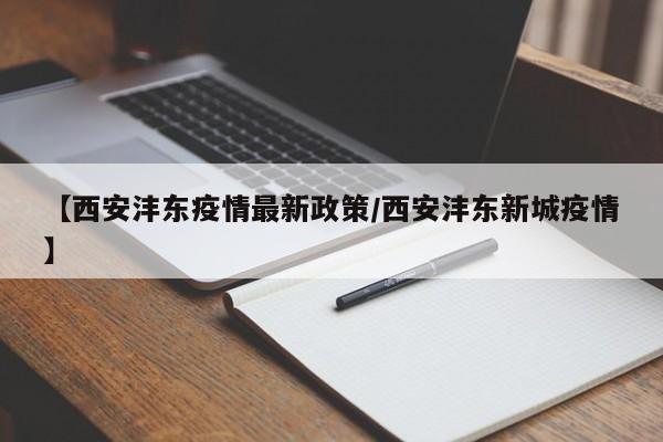 【西安沣东疫情最新政策／西安沣东新城疫情】