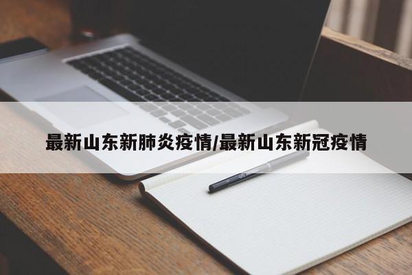 最新山东新肺炎疫情／最新山东新冠疫情