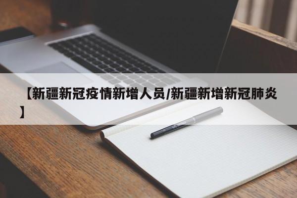【新疆新冠疫情新增人员／新疆新增新冠肺炎】