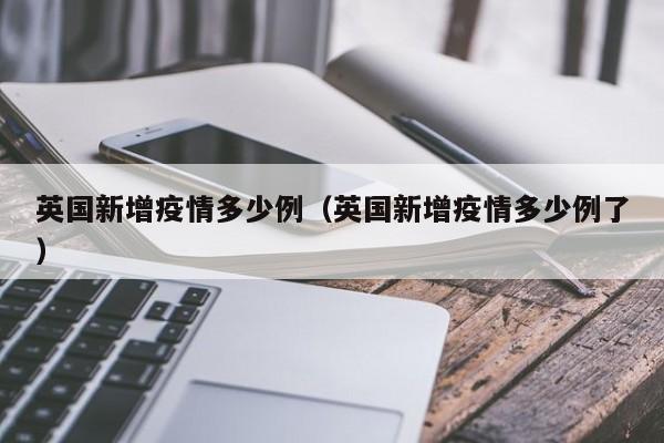 英国新增疫情多少例（英国新增疫情多少例了）