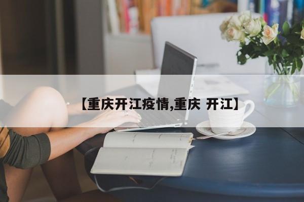 【重庆开江疫情,重庆 开江】