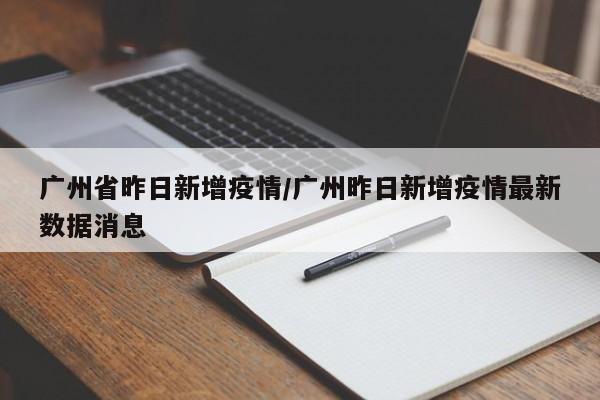 广州省昨日新增疫情／广州昨日新增疫情最新数据消息