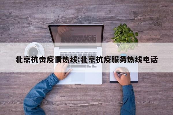北京抗击疫情热线：北京抗疫服务热线电话