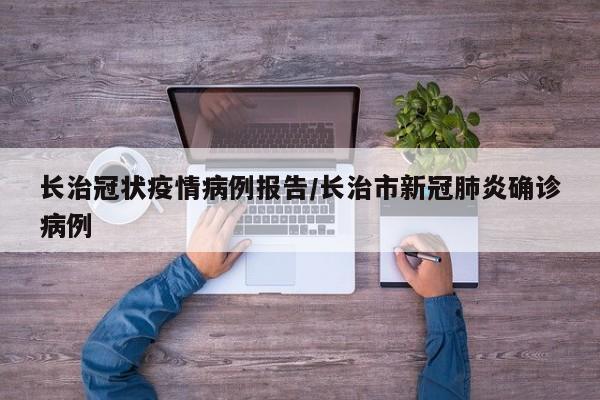 长治冠状疫情病例报告／长治市新冠肺炎确诊病例