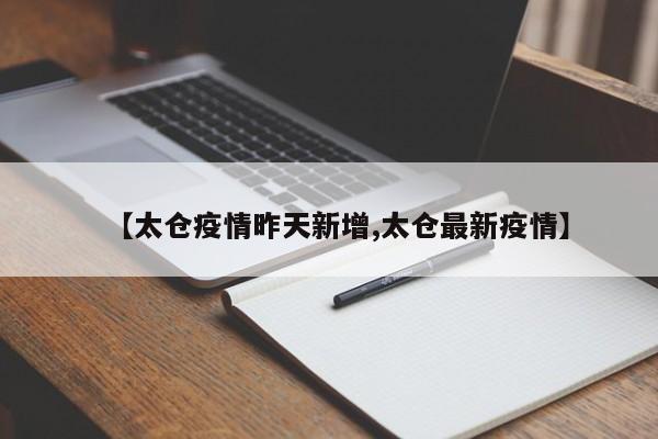 【太仓疫情昨天新增,太仓最新疫情】