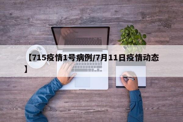 【715疫情1号病例／7月11日疫情动态】
