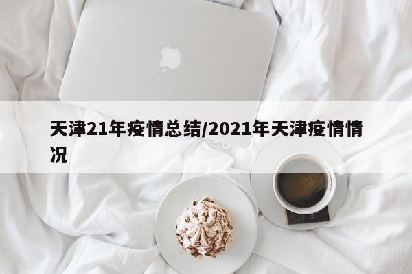 天津21年疫情总结／2021年天津疫情情况