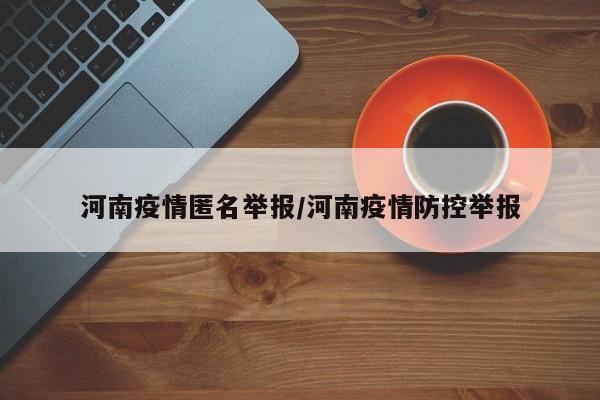 河南疫情匿名举报／河南疫情防控举报