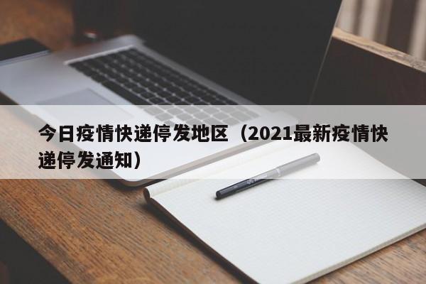 今日疫情快递停发地区（2021最新疫情快递停发通知）