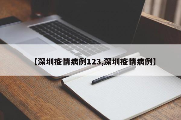 【深圳疫情病例123,深圳疫情病例】