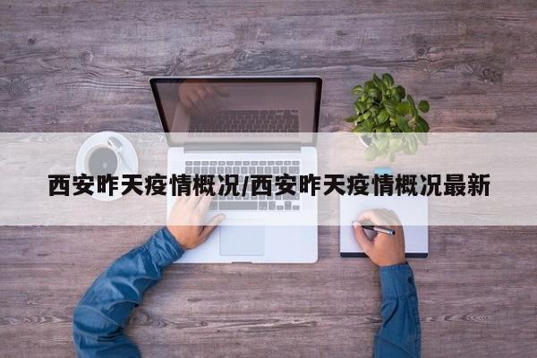 西安昨天疫情概况／西安昨天疫情概况最新