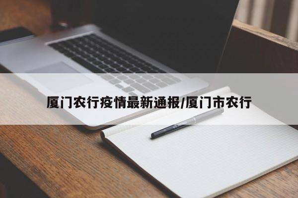 厦门农行疫情最新通报／厦门市农行