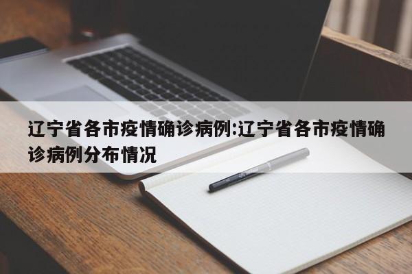 辽宁省各市疫情确诊病例：辽宁省各市疫情确诊病例分布情况