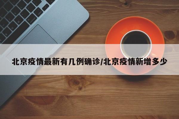 北京疫情最新有几例确诊／北京疫情新增多少