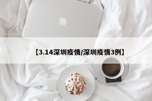 【3.14深圳疫情／深圳疫情3例】