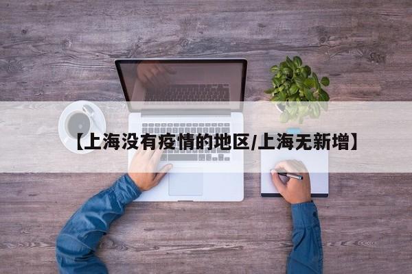 【上海没有疫情的地区／上海无新增】