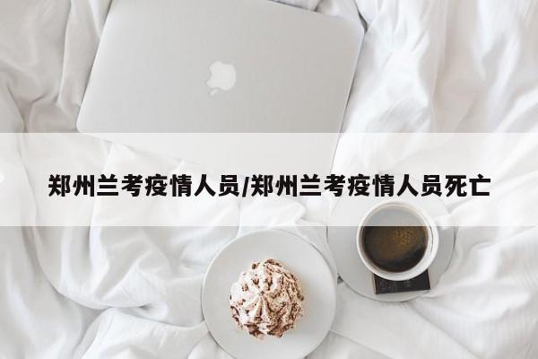 郑州兰考疫情人员／郑州兰考疫情人员死亡