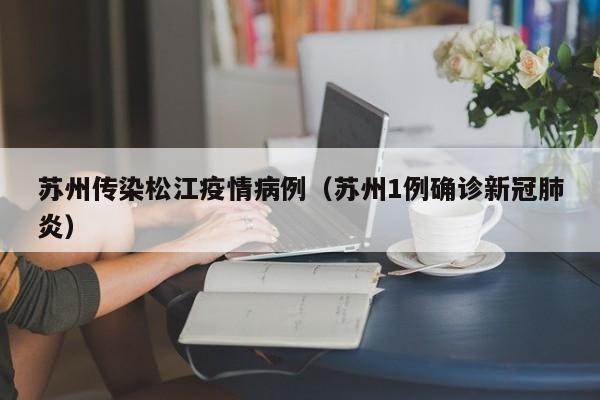 苏州传染松江疫情病例（苏州1例确诊新冠肺炎）
