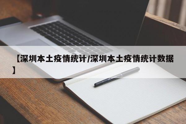 【深圳本土疫情统计／深圳本土疫情统计数据】