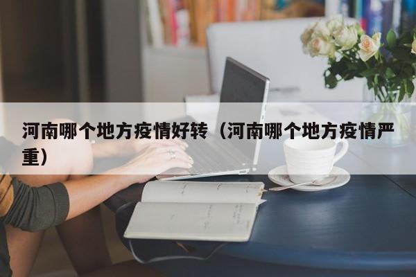 河南哪个地方疫情好转（河南哪个地方疫情严重）