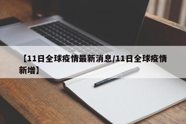【11日全球疫情最新消息／11日全球疫情新增】