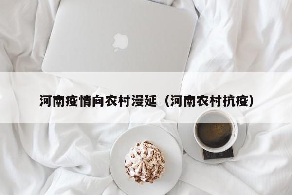 河南疫情向农村漫延（河南农村抗疫）