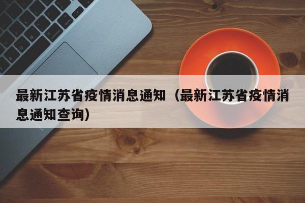 最新江苏省疫情消息通知（最新江苏省疫情消息通知查询）