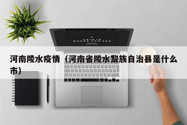 河南陵水疫情（河南省陵水黎族自治县是什么市）