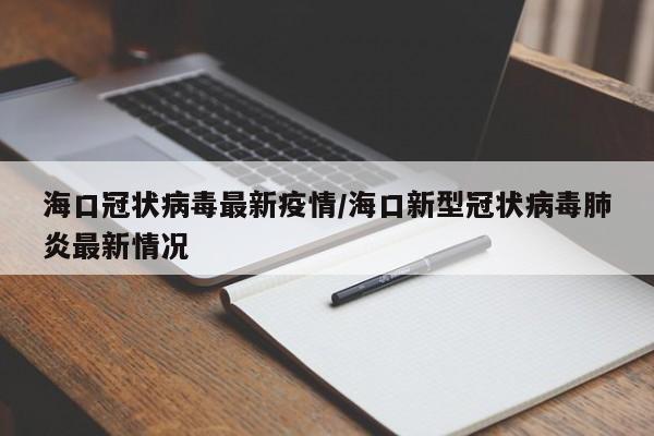 海口冠状病毒最新疫情／海口新型冠状病毒肺炎最新情况