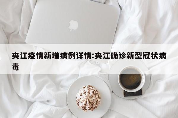 夹江疫情新增病例详情：夹江确诊新型冠状病毒