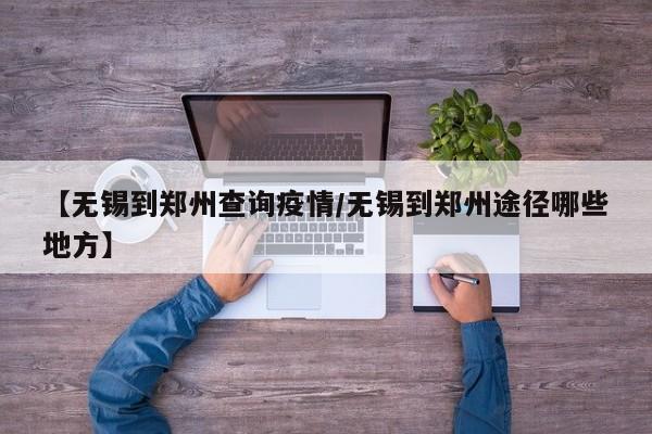 【无锡到郑州查询疫情／无锡到郑州途径哪些地方】