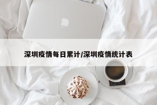 深圳疫情每日累计／深圳疫情统计表